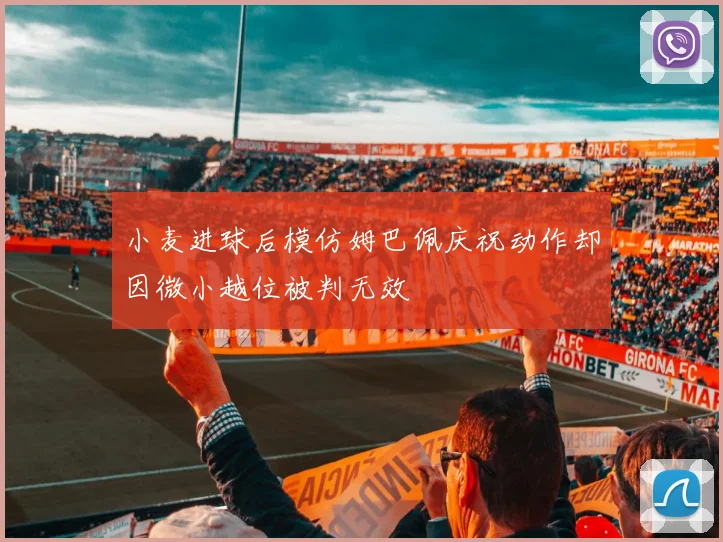 小麦进球后模仿姆巴佩庆祝动作却因微小越位被判无效