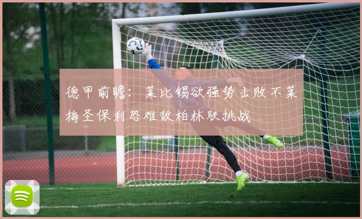 德甲前瞻：莱比锡欲强势击败不莱梅圣保利恐难敌柏林联挑战