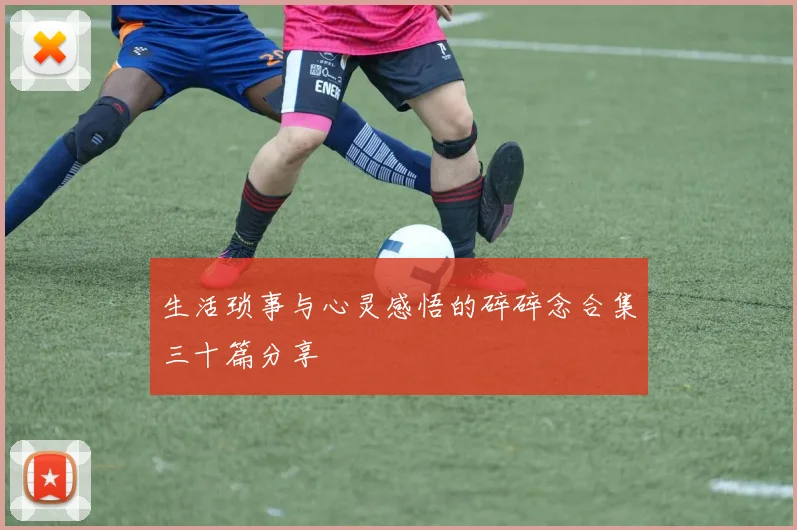生活琐事与心灵感悟的碎碎念合集三十篇分享